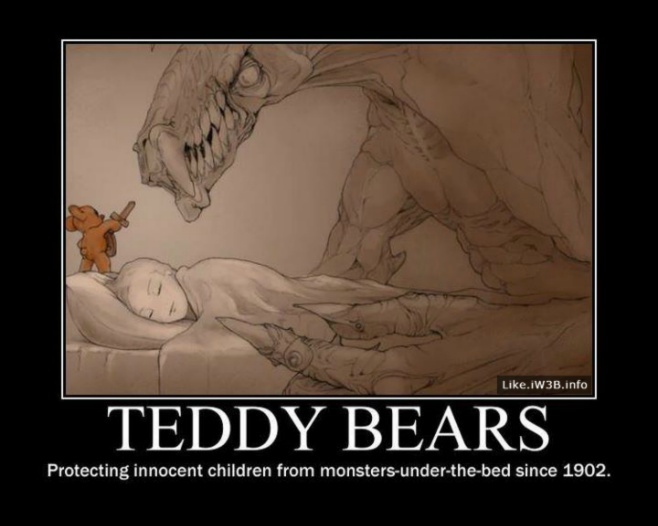 Teddy Bears - Protecting innocent children from monsters under the bed since 1902.
