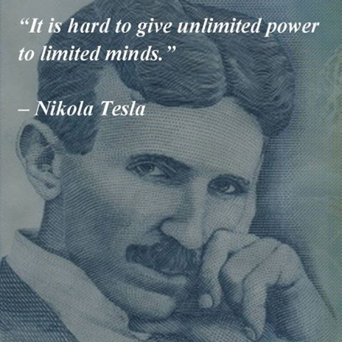 Nikola Tesla - It is hard to give unlimited power to limited minds