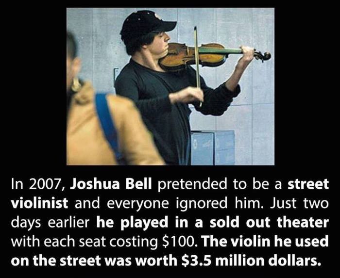 Joshua Bell pretended to be a street violinist and everyone ignored him. 
