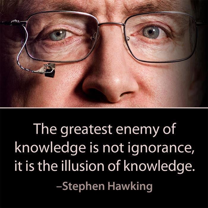 The greatest enemy of knowledge.... - Stephen Hawking