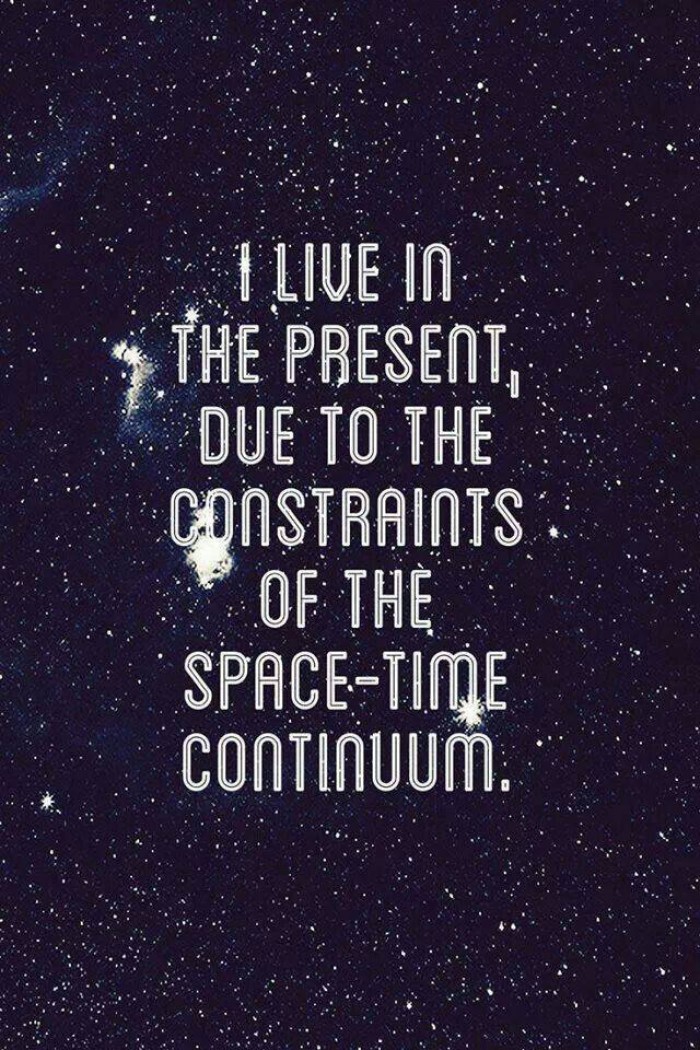 I live in the present!