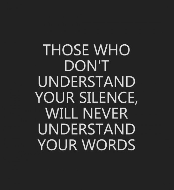 People who don't understand your silence...