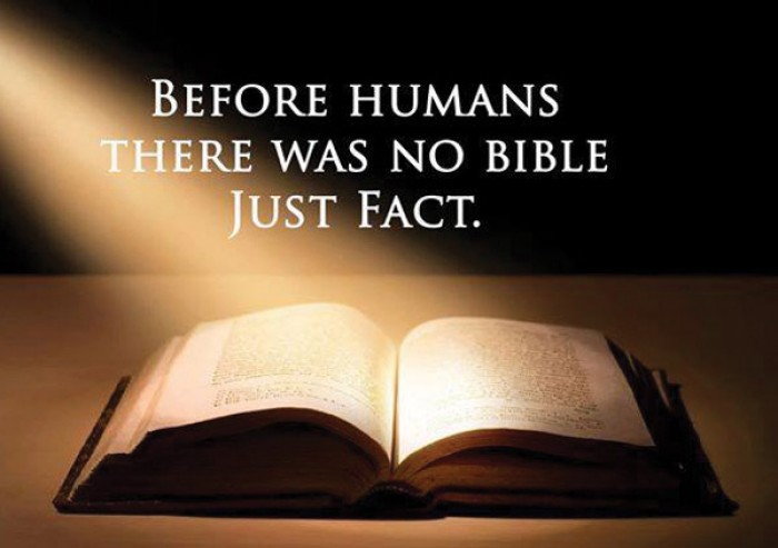 Before humans there was no bible just fact.