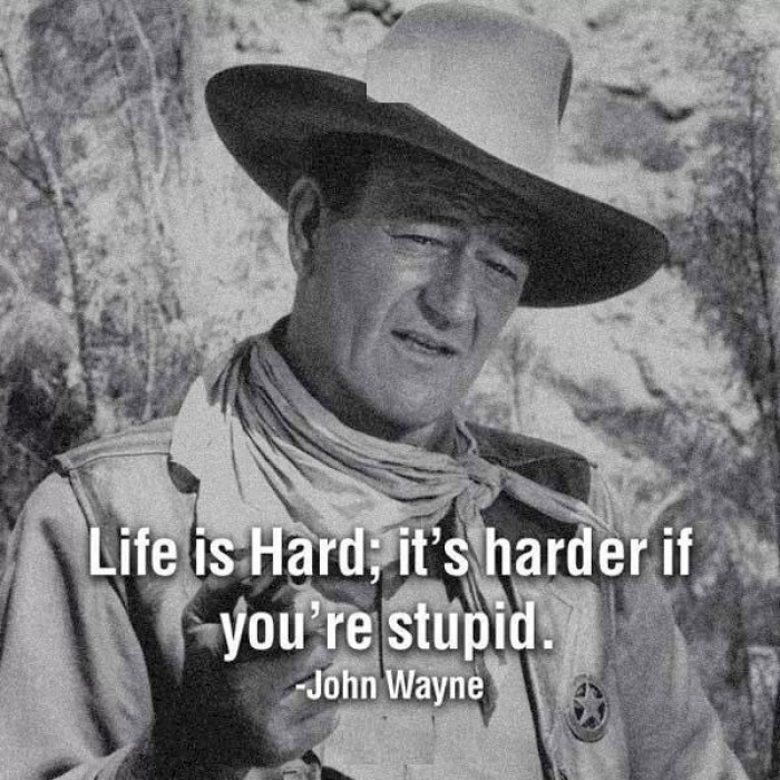 John Wayne - Life is tough. It's tougher if you're stupid.