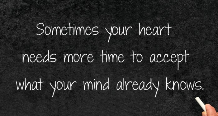 Sometimes your heart needs more time to accept...