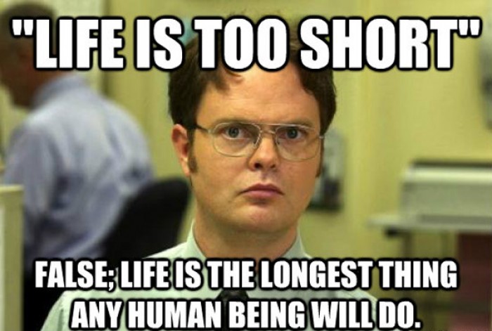 Life is too short" False; Life is... 