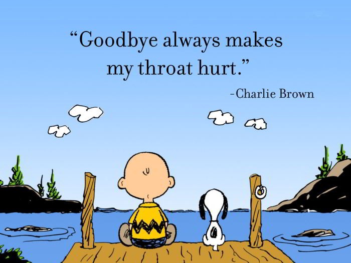 Charlie Brown - Goodbye always makes my throat hurt.