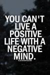 You Can't Live A Positive Life With A Negative Mind 
