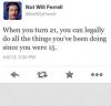 Not Will Ferrell - When you turn 21, you can legally do all the things you've been doing since you were 15 