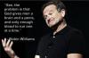 Robin Williams - See, problem is that God gives men a brain and a..