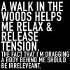 A walk in the woods helps me relax & release tension..