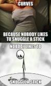 Nobody likes to snuggle a stick